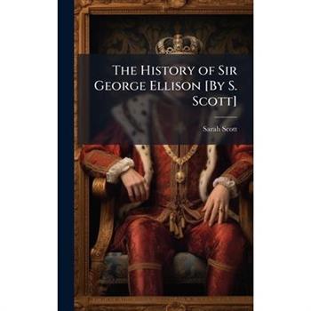 The History of Sir George Ellison [By S. Scott]