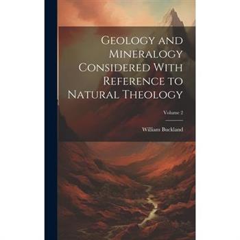 Geology and Mineralogy Considered With Reference to Natural Theology; Volume 2