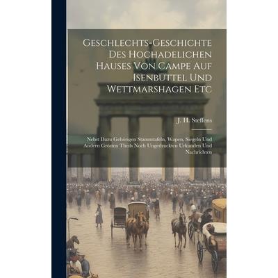 Geschlechts-geschichte Des Hochadelichen Hauses Von Campe Auf Isenb羹ttel Und Wettmarshagen Etc