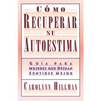 Como Recuperar Su Autoestima: Guia Para Mujeres Que Desean Sentirse Mejor