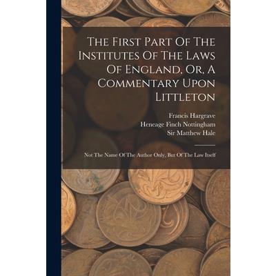 The First Part Of The Institutes Of The Laws Of England, Or, A Commentary Upon Littleton