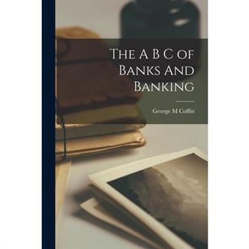 The A B C of Banks And Banking