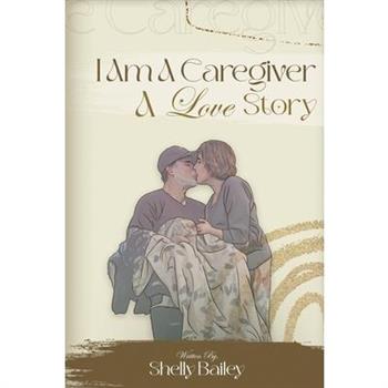 I Am A Caregiver A Love Story
