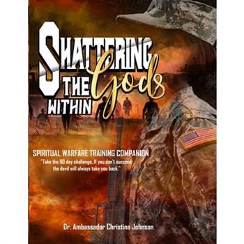 Shattering the gods Within Spiritual Warfare Training Companion