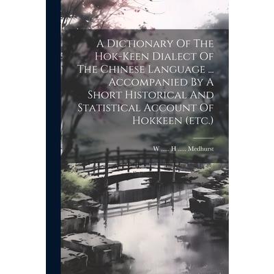 A Dictionary Of The Hok-keen Dialect Of The Chinese Language ... Accompanied By A Short Historical And Statistical Account Of Hokkeen (etc.)