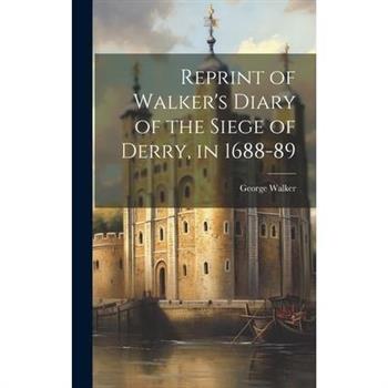 Reprint of Walker's Diary of the Siege of Derry, in 1688-89