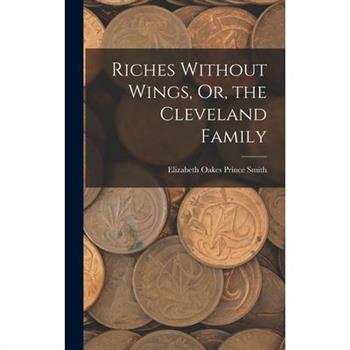 Riches Without Wings, Or, the Cleveland Family