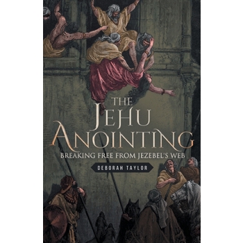 The Jehu AnointingTheJehu AnointingBreaking Free from Jezebel’s Web