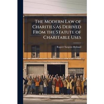 The Modern Law of Charities As Derived From the Statute of Charitable Uses