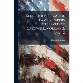 Selections From the Family Papers Preserved at Caldwell, Volume 2, part 2