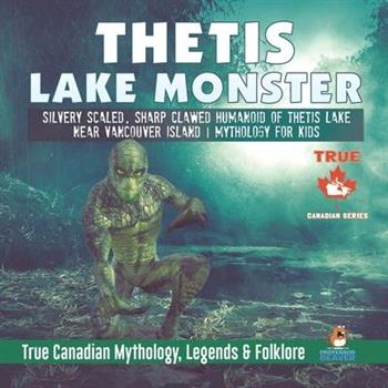 Thetis Lake Monster - Silvery Scaled, Sharp Clawed Humanoid of Thetis Lake near Vancouver Island - Mythology for Kids - True Canadian Mythology, Legends & Folklore