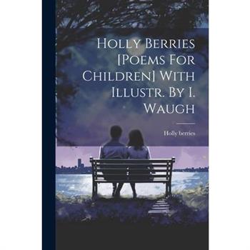 Holly Berries [poems For Children] With Illustr. By I. Waugh