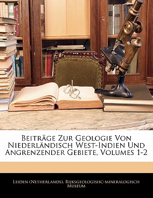 Beitrage Zur Geologie Von Niederlandisch West-Indien Und Angrenzender Gebiete, Volumes 1-2