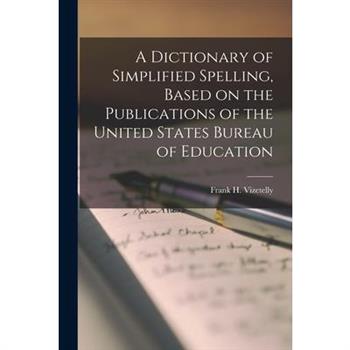 A Dictionary of Simplified Spelling, Based on the Publications of the United States Bureau of Education