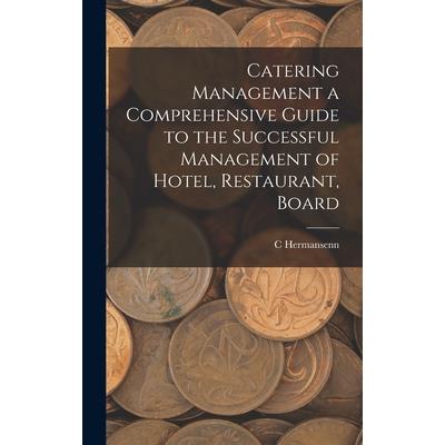 Catering Management a Comprehensive Guide to the Successful Management of Hotel, Restaurant, Board