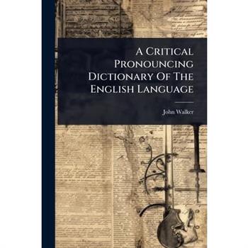 A Critical Pronouncing Dictionary Of The English Language