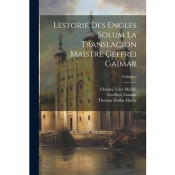 Lestorie Des Engles Solum La Translacion Maistre Geffrei Gaimar; Volume 2