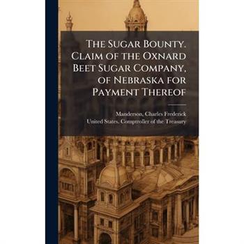 The Sugar Bounty. Claim of the Oxnard Beet Sugar Company, of Nebraska for Payment Thereof