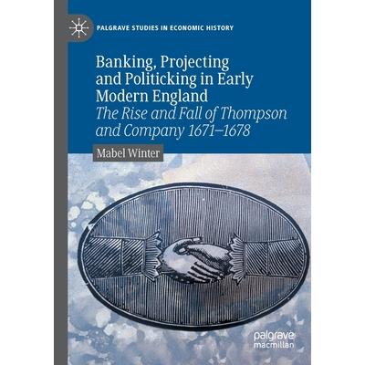 Banking, Projecting and Politicking in Early Modern England