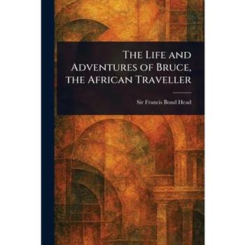 The Life and Adventures of Bruce, the African Traveller