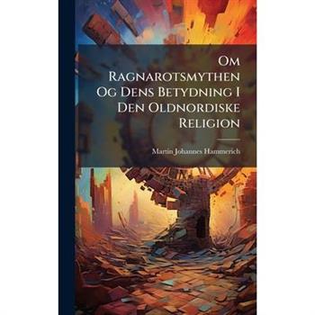 Om Ragnarotsmythen Og Dens Betydning I Den Oldnordiske Religion