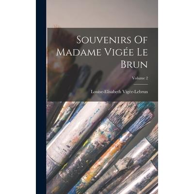 Souvenirs Of Madame Vig矇e Le Brun; Volume 2
