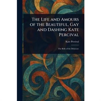 The Life and Amours of the Beautiful, Gay and Dashing Kate Percival