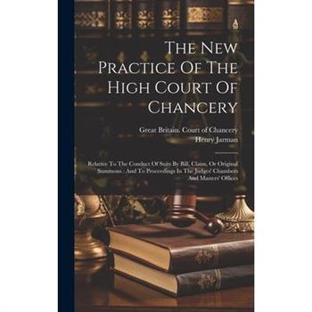 The New Practice Of The High Court Of Chancery