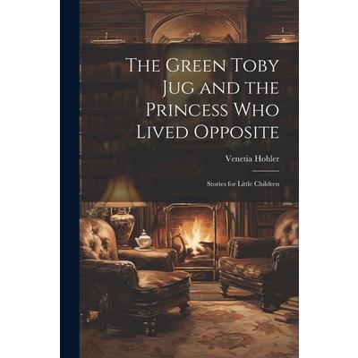 The Green Toby Jug and the Princess Who Lived Opposite