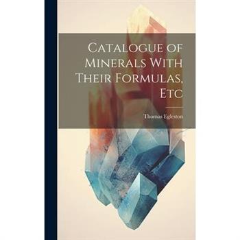 Catalogue of Minerals With Their Formulas, Etc