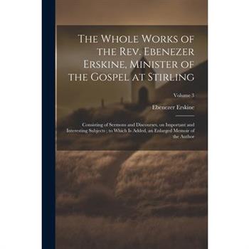 The Whole Works of the Rev. Ebenezer Erskine, Minister of the Gospel at Stirling