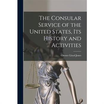 The Consular Service of the United States, its History and Activities