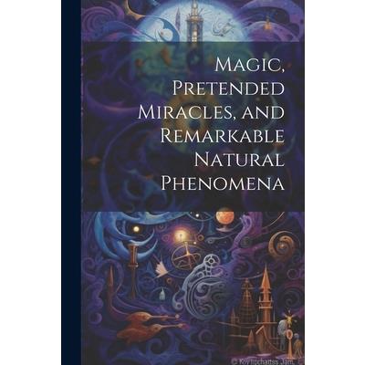 Magic, Pretended Miracles, and Remarkable Natural Phenomena