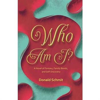 Who Am I? A Novel of Fantasy, Family Bonds, and Self-Discovery