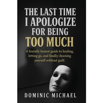 The Last Time I Apologize for Being Too Much