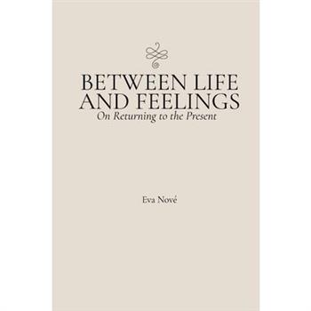 Between Life and Feelings / On Returning to the Present