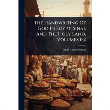 The Handwriting Of God In Egypt, Sinai, And The Holy Land, Volumes 1-2