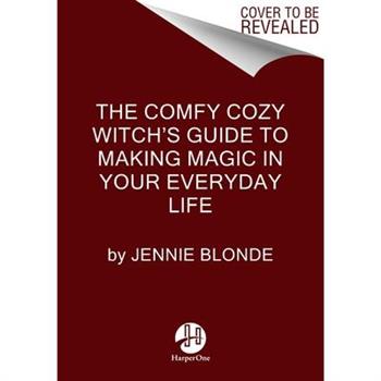 The Comfy Cozy Witch's Guide to Making Magic in Your Everyday Life