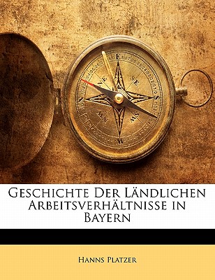 Geschichte Der Landlichen Arbeitsverhaltnisse in Bayern