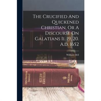 The Crucified And Quickened Christian, Or A Discourse On Galatians Ii. 19, 20. A.d. 1652