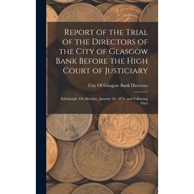 Report of the Trial of the Directors of the City of Glasgow Bank Before the High Court of Justiciary