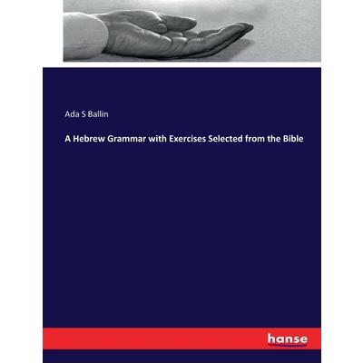 A Hebrew Grammar with Exercises Selected from the Bible