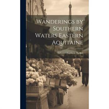Wanderings by Southern Waters Eastern Aquitaine
