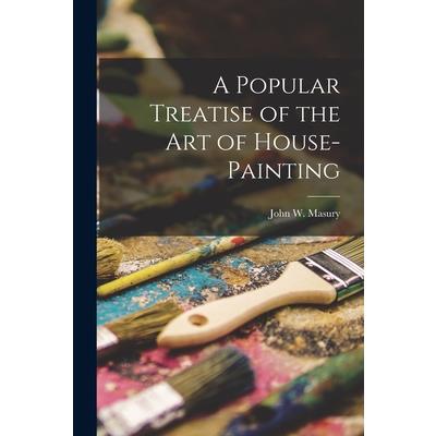 A Popular Treatise of the Art of House-Painting
