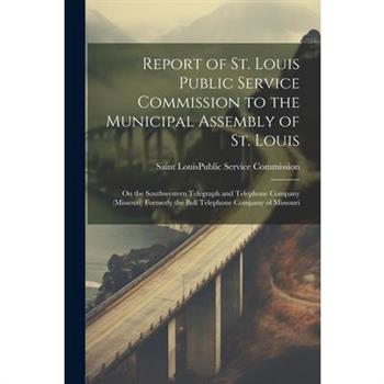 Report of St. Louis Public Service Commission to the Municipal Assembly of St. Louis