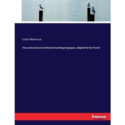 The serial and oral method of teaching languages; adapted to the French