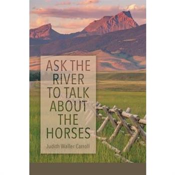 Ask the River to Talk About the Horses