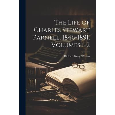 The Life of Charles Stewart Parnell, 1846-1891, Volumes 1-2