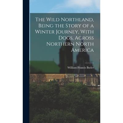 The Wild Northland, Being the Story of a Winter Journey, With Dogs, Across Northern North America
