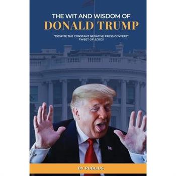 The Wit and Wisdom of Donald J. Trump